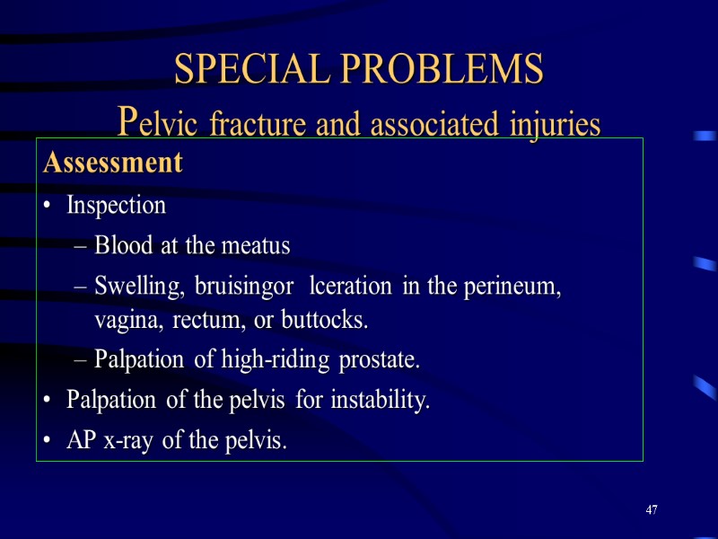 47 SPECIAL PROBLEMS Pelvic fracture and associated injuries Assessment Inspection Blood at the meatus